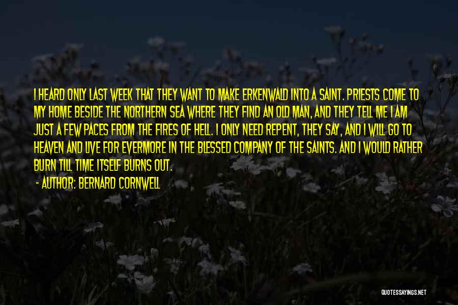 Bernard Cornwell Quotes: I Heard Only Last Week That They Want To Make Erkenwald Into A Saint. Priests Come To My Home Beside