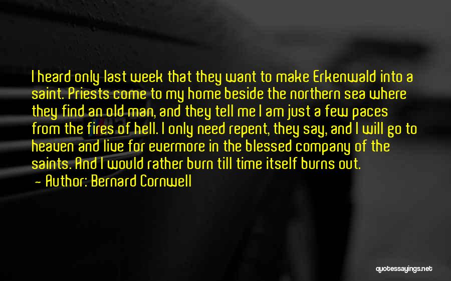 Bernard Cornwell Quotes: I Heard Only Last Week That They Want To Make Erkenwald Into A Saint. Priests Come To My Home Beside