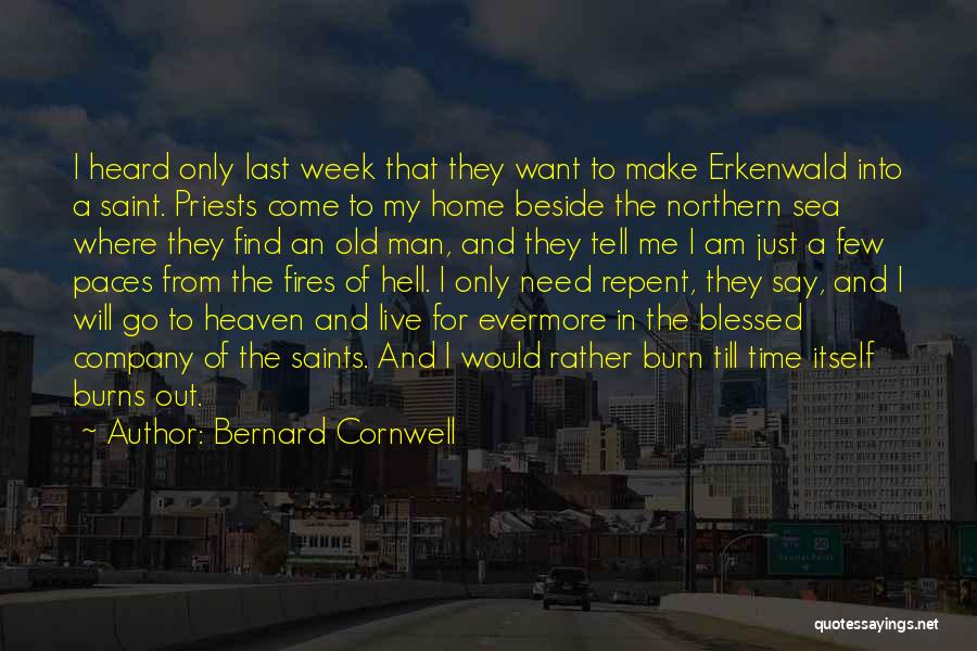 Bernard Cornwell Quotes: I Heard Only Last Week That They Want To Make Erkenwald Into A Saint. Priests Come To My Home Beside