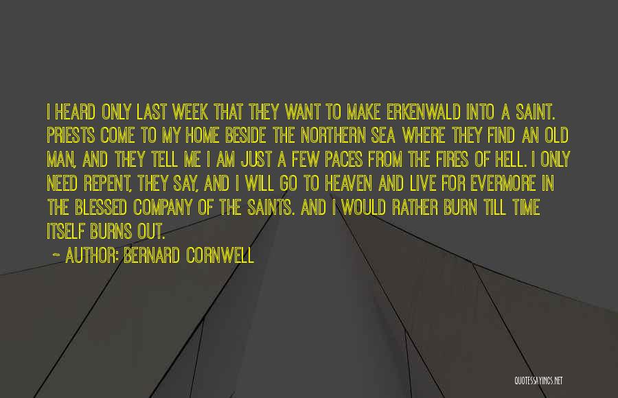 Bernard Cornwell Quotes: I Heard Only Last Week That They Want To Make Erkenwald Into A Saint. Priests Come To My Home Beside