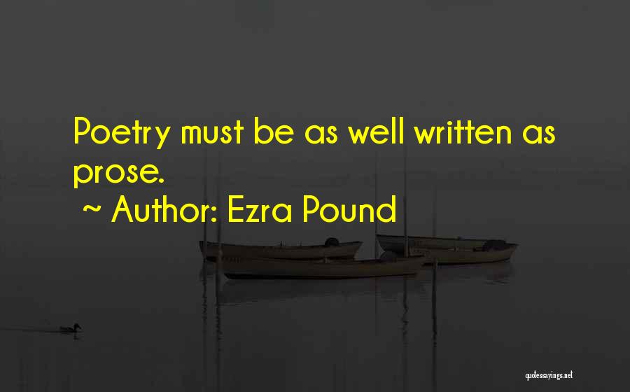 Ezra Pound Quotes: Poetry Must Be As Well Written As Prose.