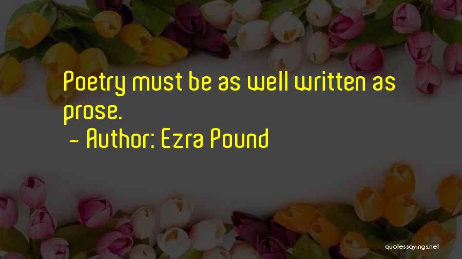 Ezra Pound Quotes: Poetry Must Be As Well Written As Prose.