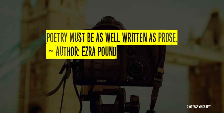 Ezra Pound Quotes: Poetry Must Be As Well Written As Prose.