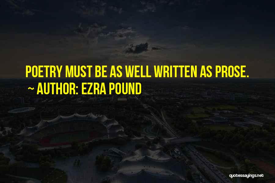 Ezra Pound Quotes: Poetry Must Be As Well Written As Prose.