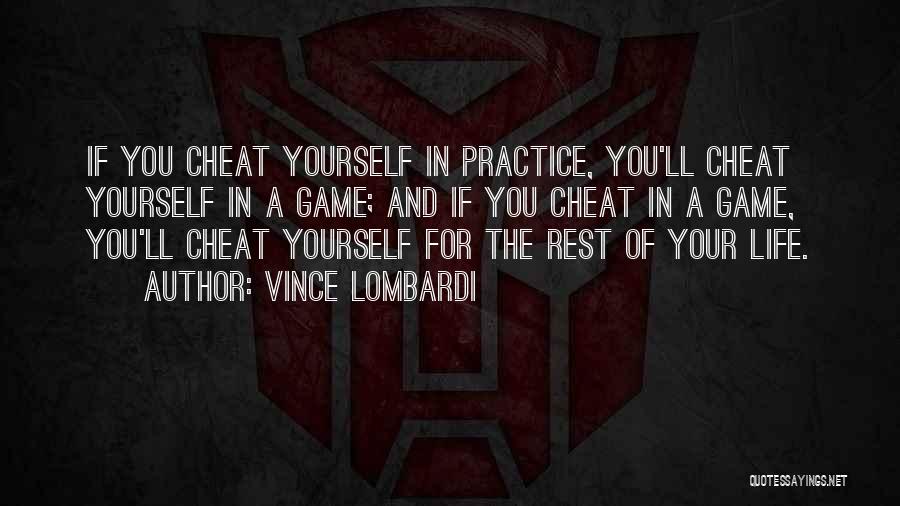 Vince Lombardi Quotes: If You Cheat Yourself In Practice, You'll Cheat Yourself In A Game; And If You Cheat In A Game, You'll