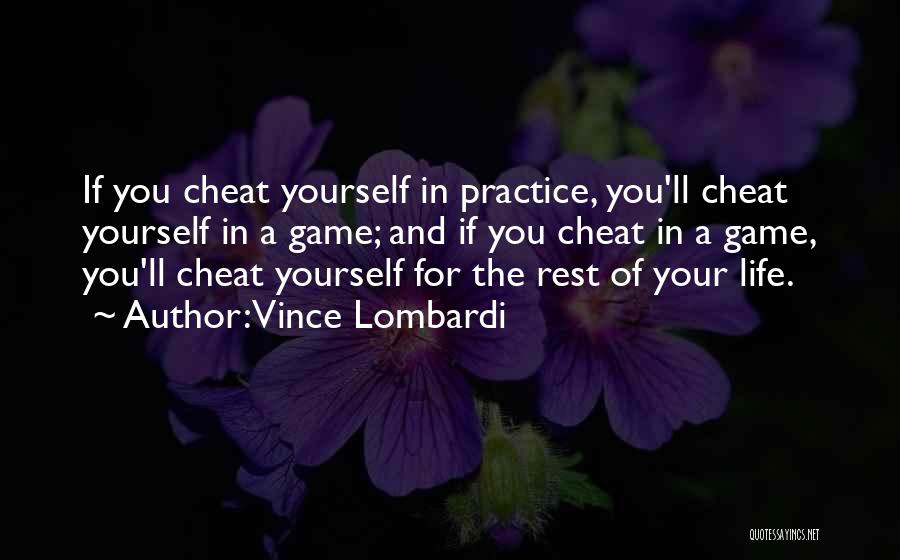 Vince Lombardi Quotes: If You Cheat Yourself In Practice, You'll Cheat Yourself In A Game; And If You Cheat In A Game, You'll