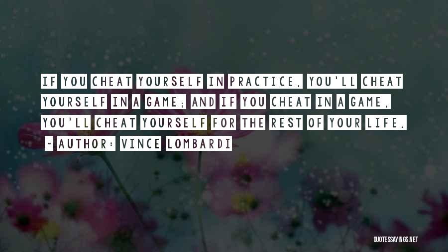 Vince Lombardi Quotes: If You Cheat Yourself In Practice, You'll Cheat Yourself In A Game; And If You Cheat In A Game, You'll