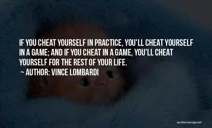 Vince Lombardi Quotes: If You Cheat Yourself In Practice, You'll Cheat Yourself In A Game; And If You Cheat In A Game, You'll