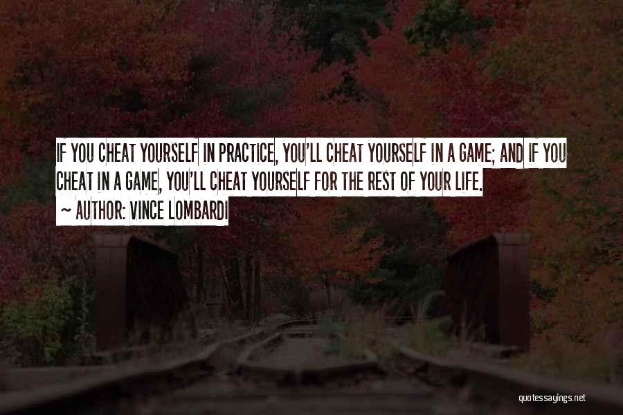 Vince Lombardi Quotes: If You Cheat Yourself In Practice, You'll Cheat Yourself In A Game; And If You Cheat In A Game, You'll