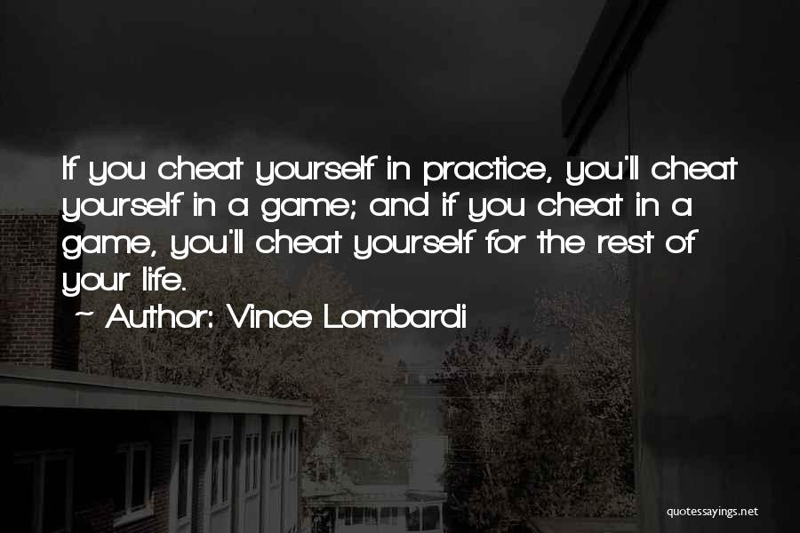 Vince Lombardi Quotes: If You Cheat Yourself In Practice, You'll Cheat Yourself In A Game; And If You Cheat In A Game, You'll