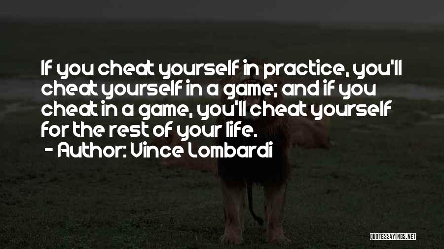 Vince Lombardi Quotes: If You Cheat Yourself In Practice, You'll Cheat Yourself In A Game; And If You Cheat In A Game, You'll