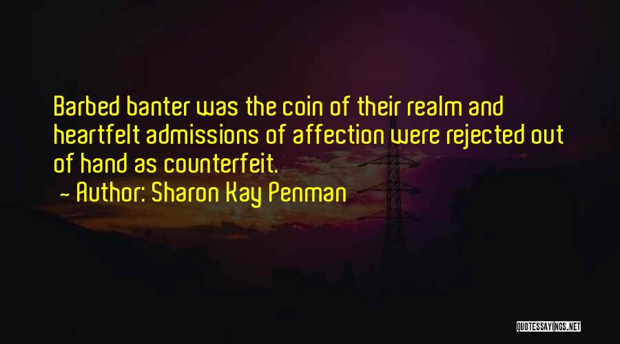 Sharon Kay Penman Quotes: Barbed Banter Was The Coin Of Their Realm And Heartfelt Admissions Of Affection Were Rejected Out Of Hand As Counterfeit.