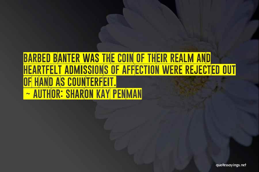 Sharon Kay Penman Quotes: Barbed Banter Was The Coin Of Their Realm And Heartfelt Admissions Of Affection Were Rejected Out Of Hand As Counterfeit.