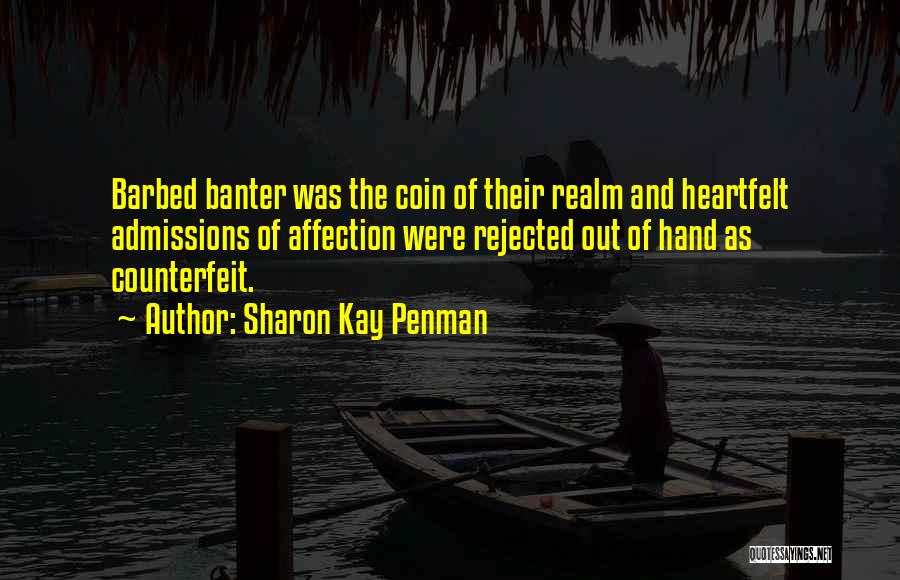 Sharon Kay Penman Quotes: Barbed Banter Was The Coin Of Their Realm And Heartfelt Admissions Of Affection Were Rejected Out Of Hand As Counterfeit.