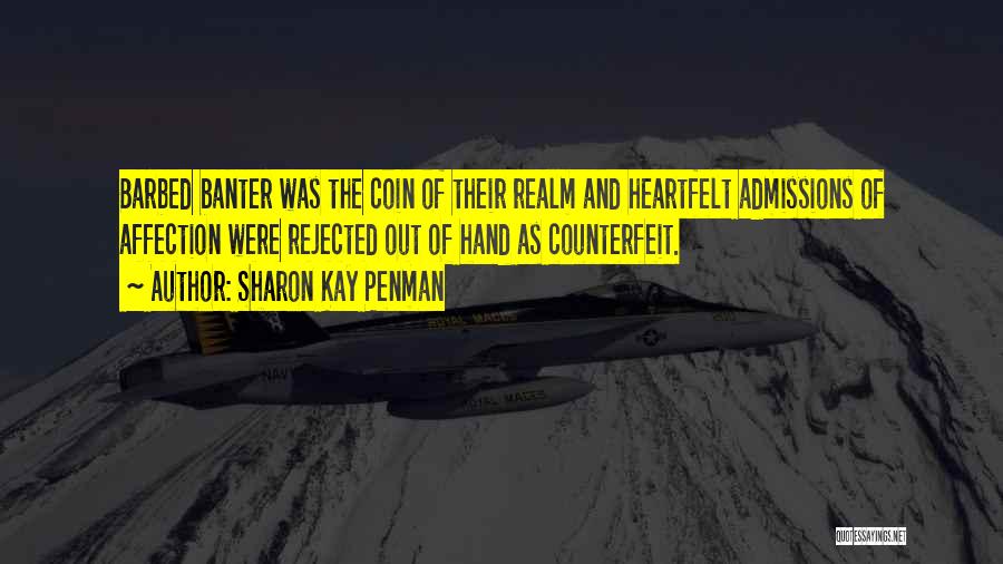 Sharon Kay Penman Quotes: Barbed Banter Was The Coin Of Their Realm And Heartfelt Admissions Of Affection Were Rejected Out Of Hand As Counterfeit.