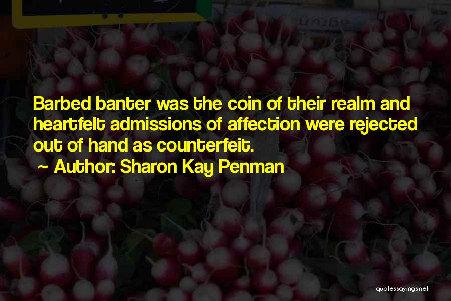 Sharon Kay Penman Quotes: Barbed Banter Was The Coin Of Their Realm And Heartfelt Admissions Of Affection Were Rejected Out Of Hand As Counterfeit.