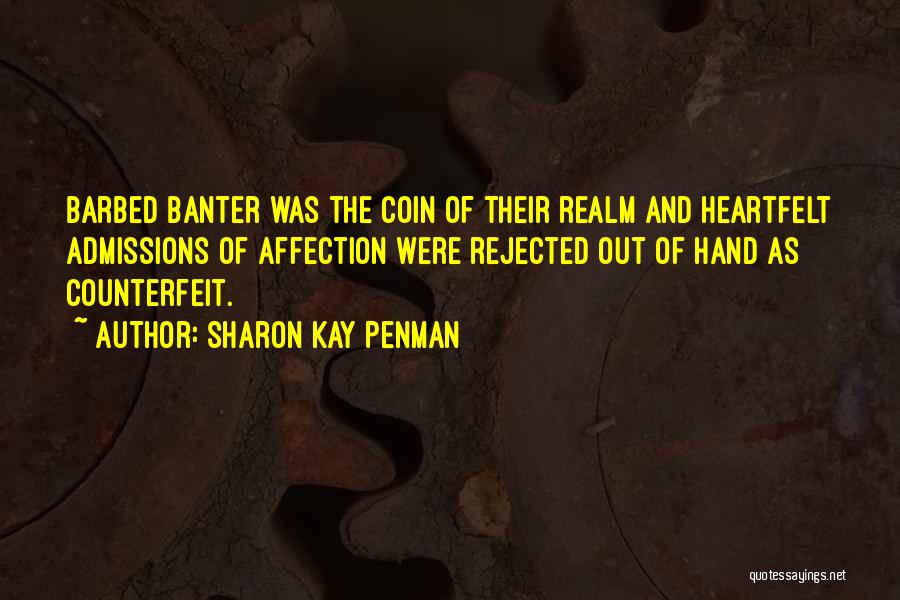 Sharon Kay Penman Quotes: Barbed Banter Was The Coin Of Their Realm And Heartfelt Admissions Of Affection Were Rejected Out Of Hand As Counterfeit.