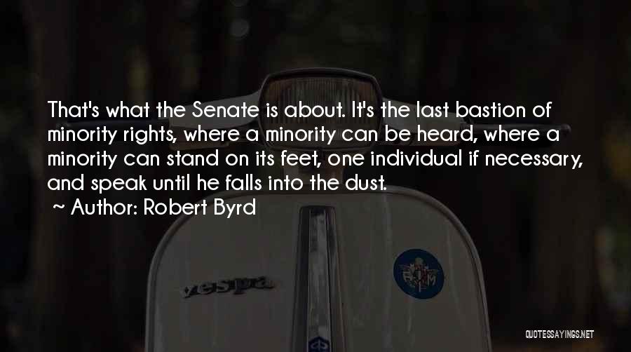 Robert Byrd Quotes: That's What The Senate Is About. It's The Last Bastion Of Minority Rights, Where A Minority Can Be Heard, Where