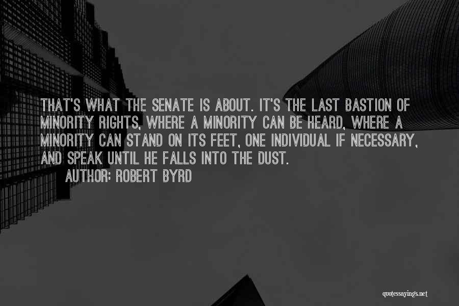 Robert Byrd Quotes: That's What The Senate Is About. It's The Last Bastion Of Minority Rights, Where A Minority Can Be Heard, Where