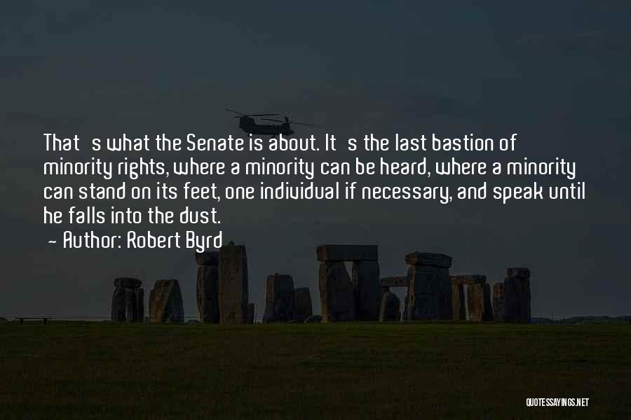 Robert Byrd Quotes: That's What The Senate Is About. It's The Last Bastion Of Minority Rights, Where A Minority Can Be Heard, Where