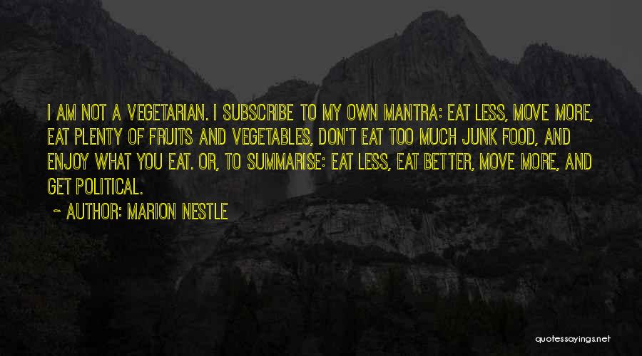 Marion Nestle Quotes: I Am Not A Vegetarian. I Subscribe To My Own Mantra: Eat Less, Move More, Eat Plenty Of Fruits And