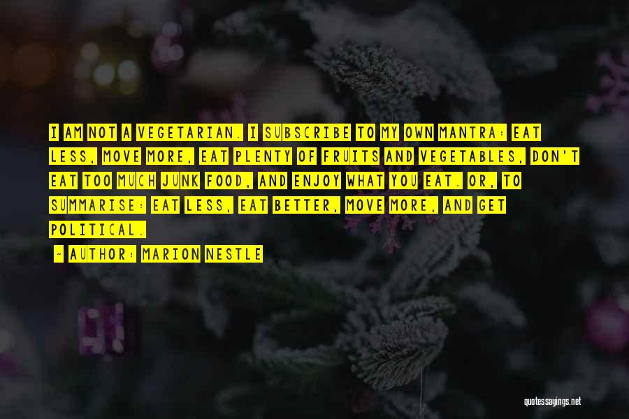 Marion Nestle Quotes: I Am Not A Vegetarian. I Subscribe To My Own Mantra: Eat Less, Move More, Eat Plenty Of Fruits And