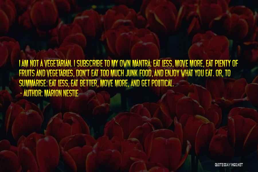 Marion Nestle Quotes: I Am Not A Vegetarian. I Subscribe To My Own Mantra: Eat Less, Move More, Eat Plenty Of Fruits And