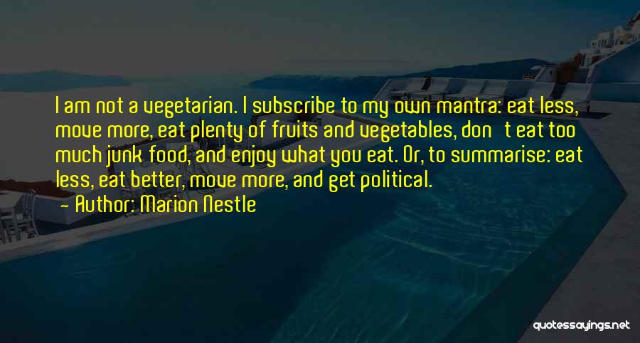 Marion Nestle Quotes: I Am Not A Vegetarian. I Subscribe To My Own Mantra: Eat Less, Move More, Eat Plenty Of Fruits And