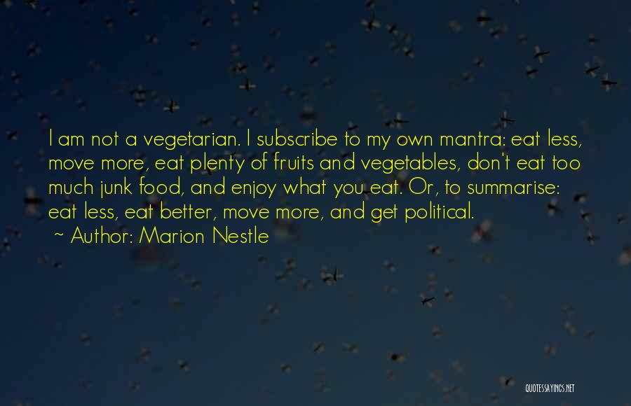 Marion Nestle Quotes: I Am Not A Vegetarian. I Subscribe To My Own Mantra: Eat Less, Move More, Eat Plenty Of Fruits And