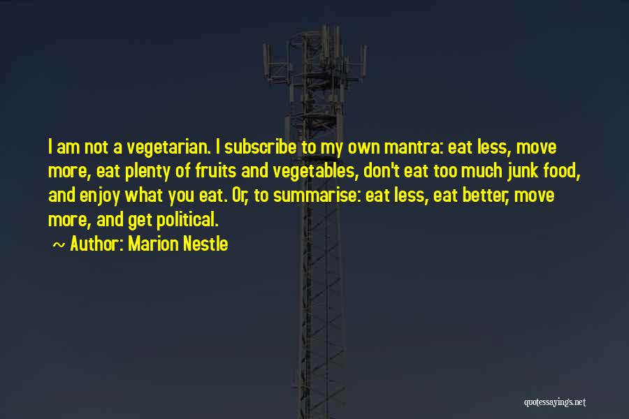 Marion Nestle Quotes: I Am Not A Vegetarian. I Subscribe To My Own Mantra: Eat Less, Move More, Eat Plenty Of Fruits And