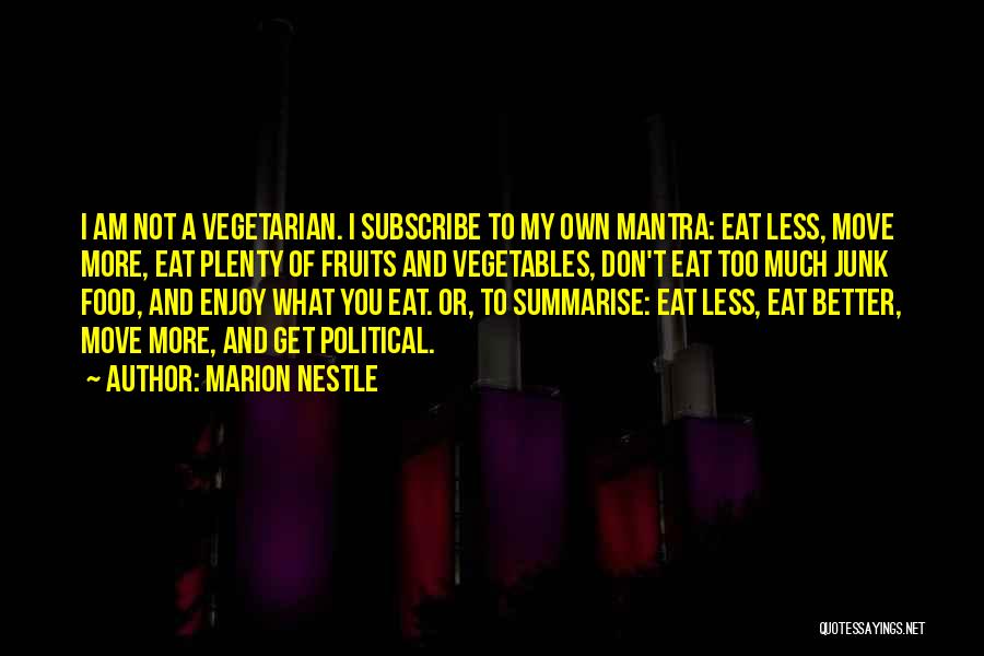 Marion Nestle Quotes: I Am Not A Vegetarian. I Subscribe To My Own Mantra: Eat Less, Move More, Eat Plenty Of Fruits And