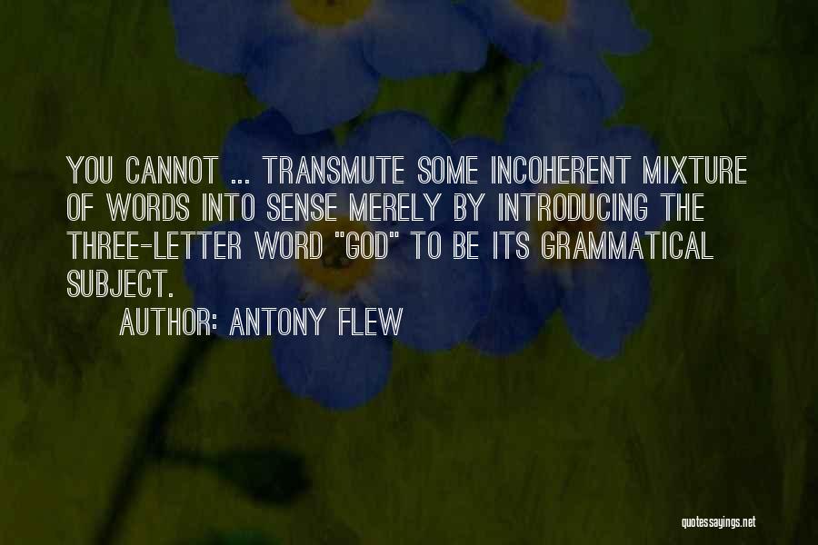 Antony Flew Quotes: You Cannot ... Transmute Some Incoherent Mixture Of Words Into Sense Merely By Introducing The Three-letter Word God To Be