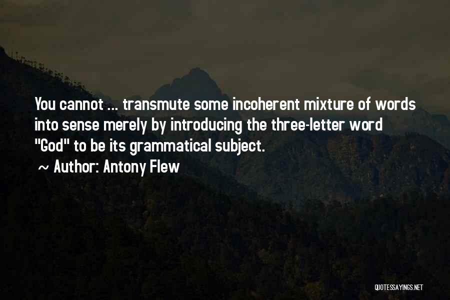 Antony Flew Quotes: You Cannot ... Transmute Some Incoherent Mixture Of Words Into Sense Merely By Introducing The Three-letter Word God To Be