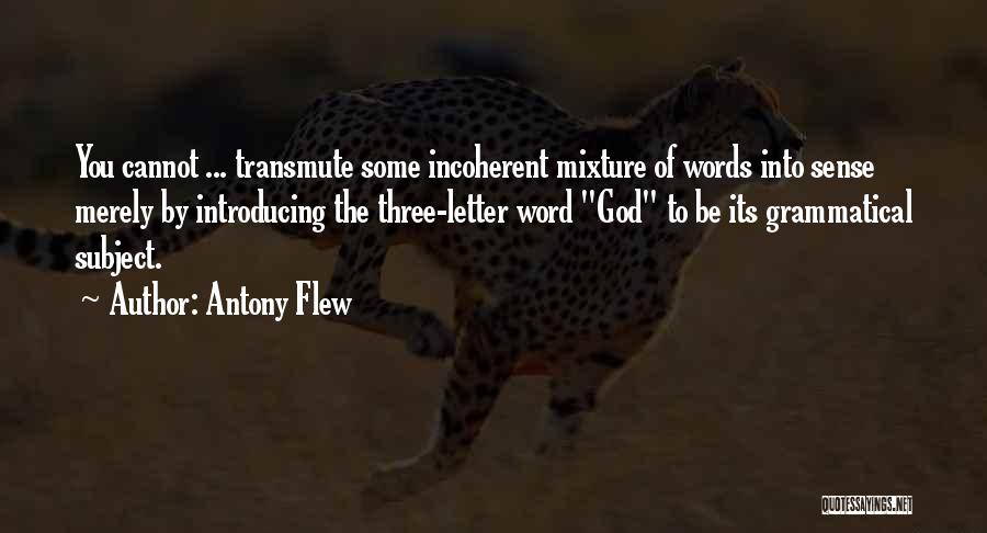 Antony Flew Quotes: You Cannot ... Transmute Some Incoherent Mixture Of Words Into Sense Merely By Introducing The Three-letter Word God To Be