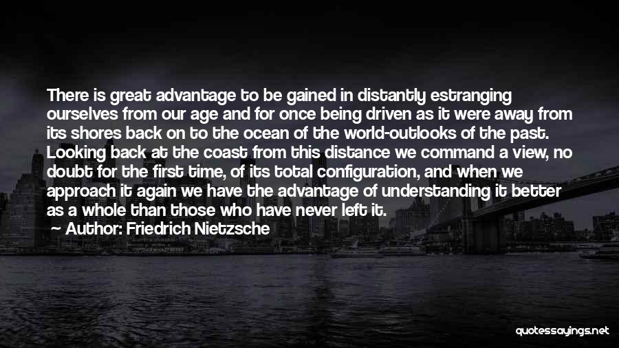 Friedrich Nietzsche Quotes: There Is Great Advantage To Be Gained In Distantly Estranging Ourselves From Our Age And For Once Being Driven As
