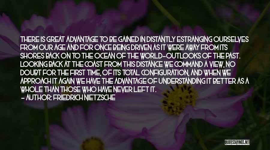 Friedrich Nietzsche Quotes: There Is Great Advantage To Be Gained In Distantly Estranging Ourselves From Our Age And For Once Being Driven As