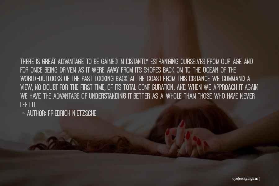 Friedrich Nietzsche Quotes: There Is Great Advantage To Be Gained In Distantly Estranging Ourselves From Our Age And For Once Being Driven As