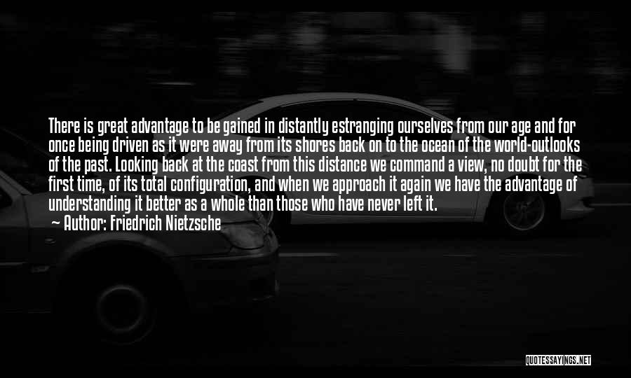 Friedrich Nietzsche Quotes: There Is Great Advantage To Be Gained In Distantly Estranging Ourselves From Our Age And For Once Being Driven As