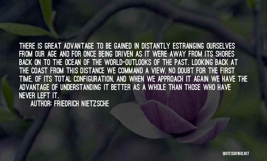 Friedrich Nietzsche Quotes: There Is Great Advantage To Be Gained In Distantly Estranging Ourselves From Our Age And For Once Being Driven As