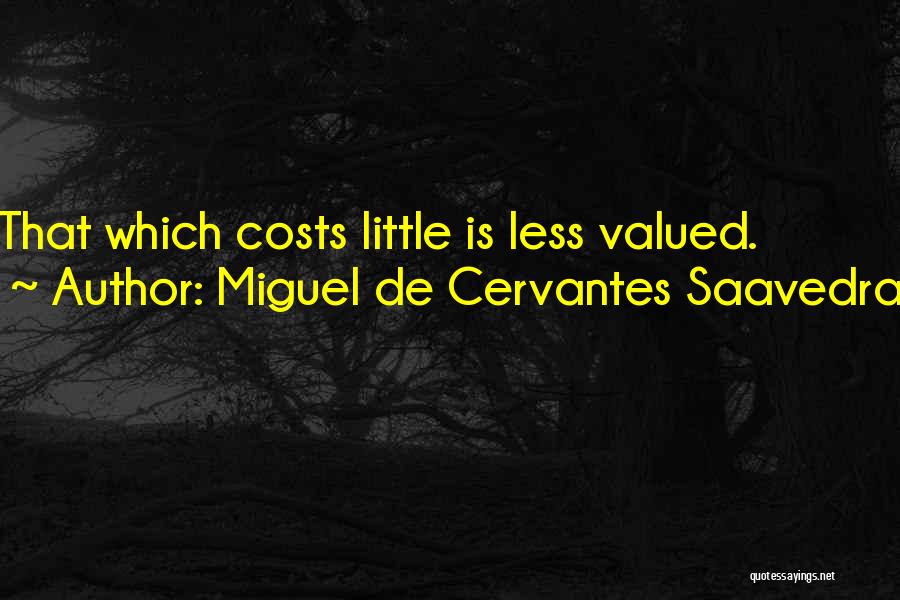 Miguel De Cervantes Saavedra Quotes: That Which Costs Little Is Less Valued.