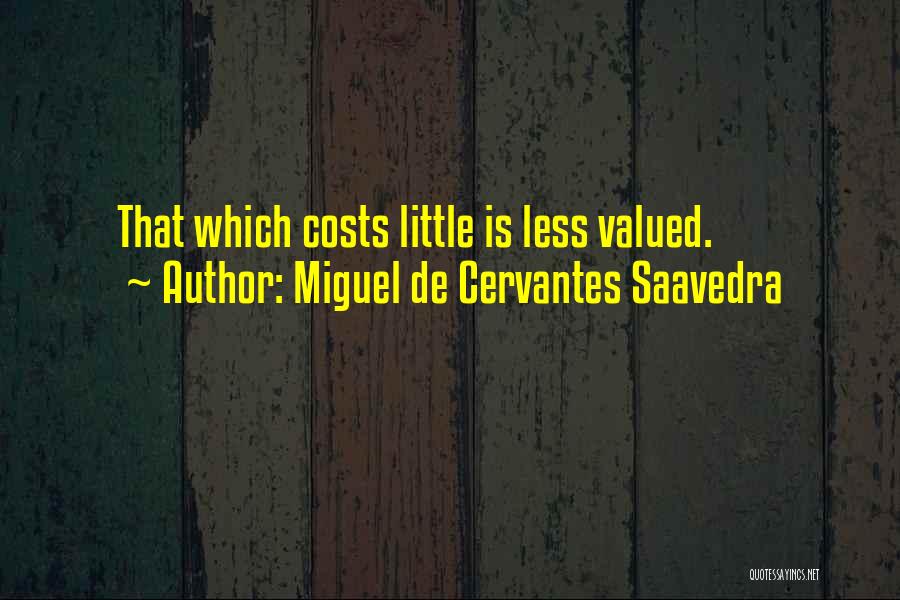 Miguel De Cervantes Saavedra Quotes: That Which Costs Little Is Less Valued.