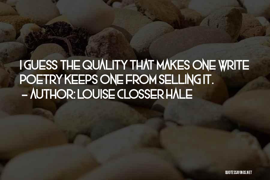 Louise Closser Hale Quotes: I Guess The Quality That Makes One Write Poetry Keeps One From Selling It.