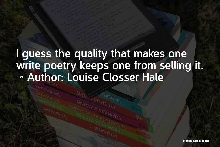 Louise Closser Hale Quotes: I Guess The Quality That Makes One Write Poetry Keeps One From Selling It.