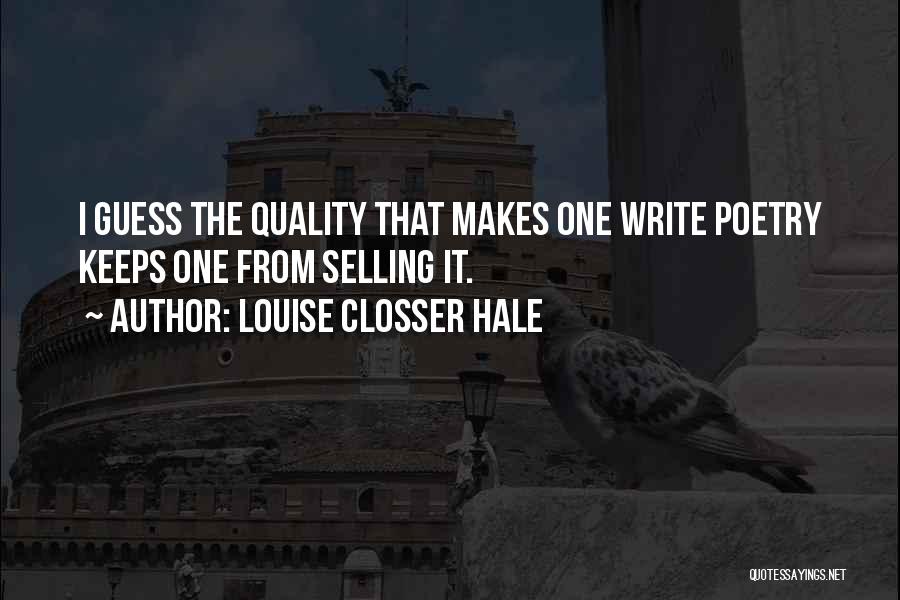 Louise Closser Hale Quotes: I Guess The Quality That Makes One Write Poetry Keeps One From Selling It.