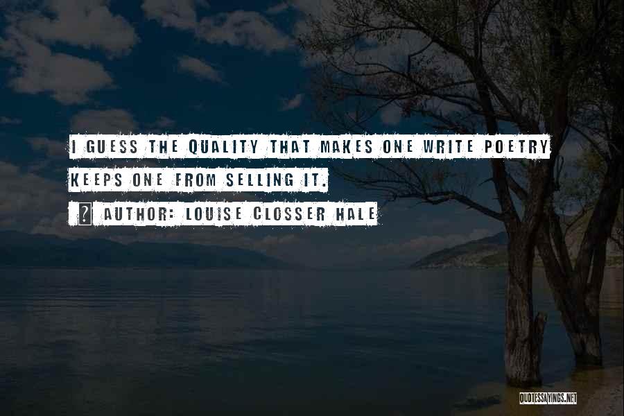 Louise Closser Hale Quotes: I Guess The Quality That Makes One Write Poetry Keeps One From Selling It.