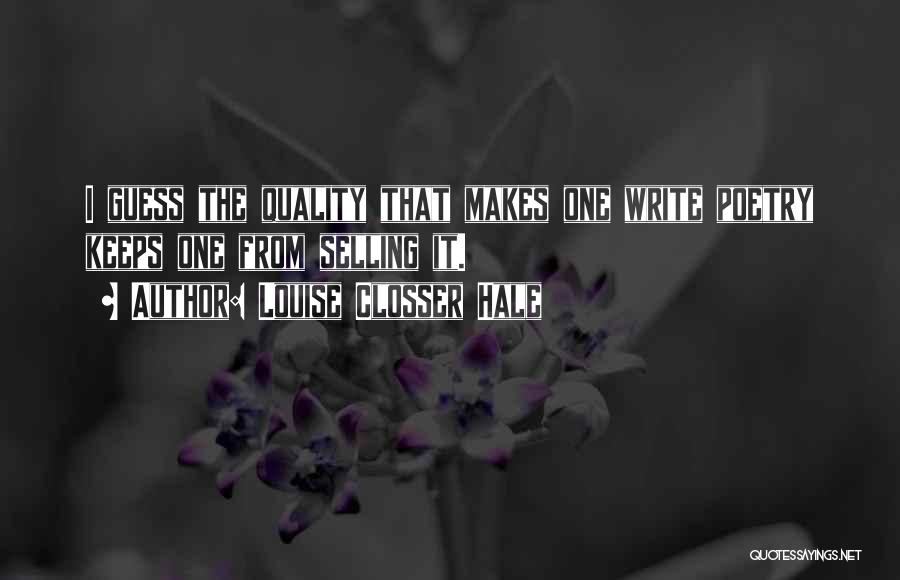 Louise Closser Hale Quotes: I Guess The Quality That Makes One Write Poetry Keeps One From Selling It.