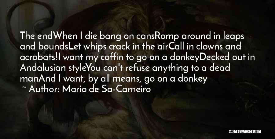 Mario De Sa-Carneiro Quotes: The Endwhen I Die Bang On Cansromp Around In Leaps And Boundslet Whips Crack In The Aircall In Clowns And