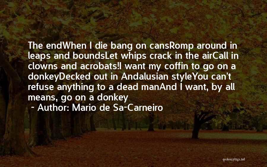 Mario De Sa-Carneiro Quotes: The Endwhen I Die Bang On Cansromp Around In Leaps And Boundslet Whips Crack In The Aircall In Clowns And