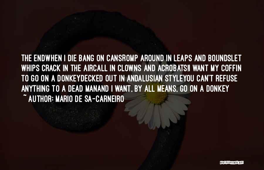 Mario De Sa-Carneiro Quotes: The Endwhen I Die Bang On Cansromp Around In Leaps And Boundslet Whips Crack In The Aircall In Clowns And