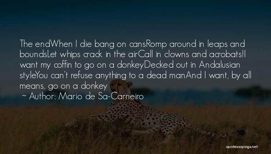 Mario De Sa-Carneiro Quotes: The Endwhen I Die Bang On Cansromp Around In Leaps And Boundslet Whips Crack In The Aircall In Clowns And